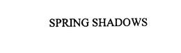 SPRING SHADOWS trademark
