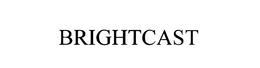 BRIGHTCAST trademark