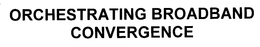 ORCHESTRATING BROADBAND CONVERGENCE trademark