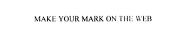 MAKE YOUR MARK ON THE WEB trademark