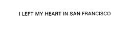 I LEFT MY HEART IN SAN FRANCISCO trademark