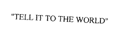 TELL IT TO THE WORLD trademark