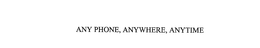 ANY PHONE, ANYWHERE, ANYTIME trademark