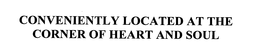 CONVENIENTLY LOCATED AT THE CORNER OF HEART AND SOUL trademark