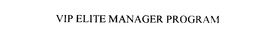 VIP ELITE MANAGER PROGRAM trademark