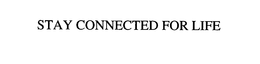 STAY CONNECTED FOR LIFE trademark