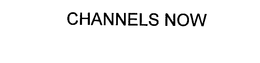 CHANNELS NOW trademark