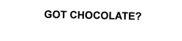GOT CHOCOLATE? trademark