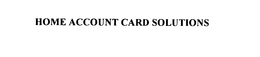 HOME ACCOUNT CARD SOLUTIONS trademark