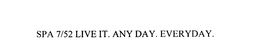 SPA 7/52 LIVE IT. ANY DAY. EVERYDAY. trademark