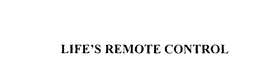 LIFE'S REMOTE CONTROL trademark