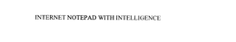 INTERNET NOTEPAD WITH INTELLIGENCE trademark