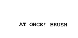 AT ONCE! BRUSH trademark
