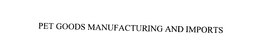 PET GOODS MANUFACTURING AND IMPORTS trademark