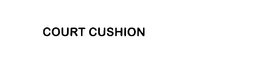 COURT CUSHION trademark