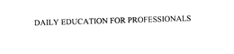 DAILY EDUCATION FOR PROFESSIONALS trademark