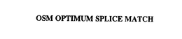 OSM OPTIMUM SPLICE MATCH trademark