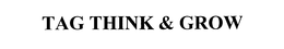 TAG THINK & GROW trademark