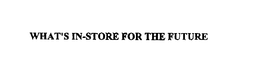 WHAT'S IN-STORE FOR THE FUTURE trademark