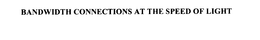 BANDWIDTH CONNECTIONS AT THE SPEED OF LIGHT trademark