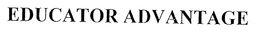 EDUCATOR ADVANTAGE trademark