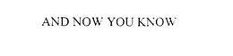 AND NOW YOU KNOW trademark