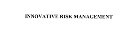 INNOVATIVE RISK MANAGEMENT trademark