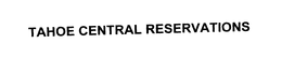 TAHOE CENTRAL RESERVATIONS trademark