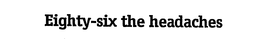 EIGHTY-SIX THE HEADACHES trademark
