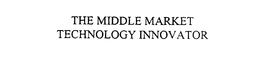 THE MIDDLE MARKET TECHNOLOGY INNOVATOR trademark