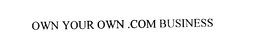 OWN YOUR OWN .COM BUSINESS trademark