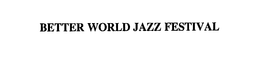 BETTER WORLD JAZZ FESTIVAL trademark