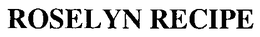 ROSELYN RECIPE trademark