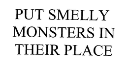 PUT SMELLY MONSTERS IN THEIR PLACE trademark
