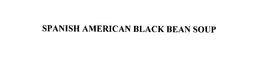 SPANISH AMERICAN BLACK BEAN SOUP trademark