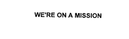 WE'RE ON A MISSION trademark
