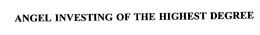 ANGEL INVESTING OF THE HIGHEST DEGREE trademark