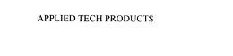 APPLIED TECH PRODUCTS trademark
