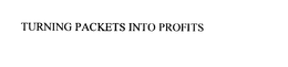 TURNING PACKETS INTO PROFITS trademark