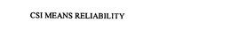 CSI MEANS RELIABILITY trademark