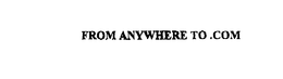 FROM ANYWHERE TO .COM trademark