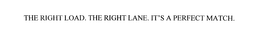 THE RIGHT LOAD. THE RIGHT LANE. IT'S A PERFECT MATCH. trademark