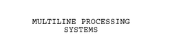 MULTILINE PROCESSING SYSTEMS trademark