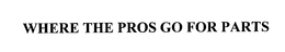 WHERE THE PROS GO FOR PARTS trademark