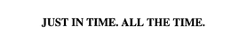JUST IN TIME. ALL THE TIME. trademark