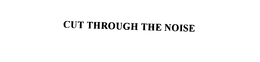 CUT THROUGH THE NOISE trademark