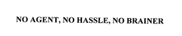 NO AGENT, NO HASSLE, NO BRAINER trademark