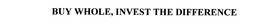 BUY WHOLE, INVEST THE DIFFERENCE trademark