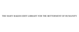 THE MARY BAKER EDDY LIBRARY FOR THE BETTERMENT OF HUMANITY trademark