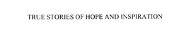 TRUE STORIES OF HOPE AND INSPIRATION trademark